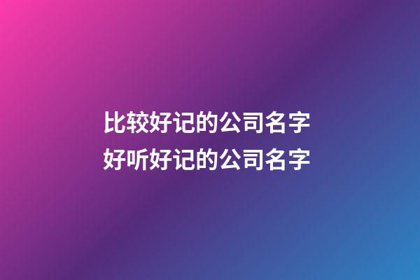 比较好记的公司名字 好听好记的公司名字